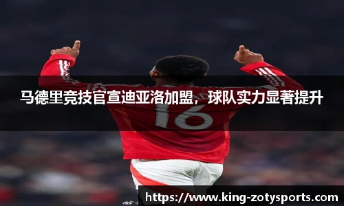 马德里竞技官宣迪亚洛加盟，球队实力显著提升