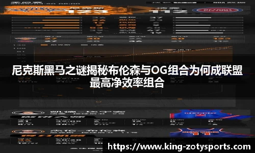 尼克斯黑马之谜揭秘布伦森与OG组合为何成联盟最高净效率组合