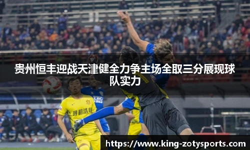 贵州恒丰迎战天津健全力争主场全取三分展现球队实力