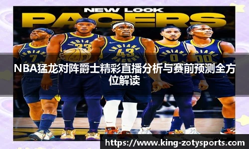 NBA猛龙对阵爵士精彩直播分析与赛前预测全方位解读
